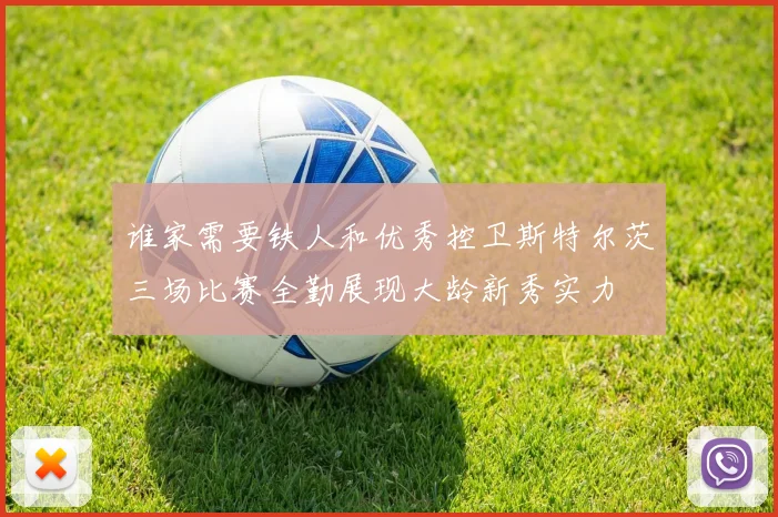 谁家需要铁人和优秀控卫斯特尔茨三场比赛全勤展现大龄新秀实力