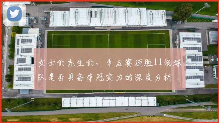 女士们先生们，季后赛连胜11场球队是否具备夺冠实力的深度分析