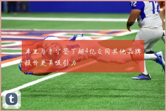 库里与李宁签下超4亿合同其他品牌报价更具吸引力